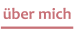 über mich