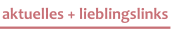 aktuelles + lieblingslinks