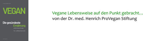Vegane Lebensweise auf den Punkt gebracht… von der Dr. med. Henrich ProVegan Stiftung